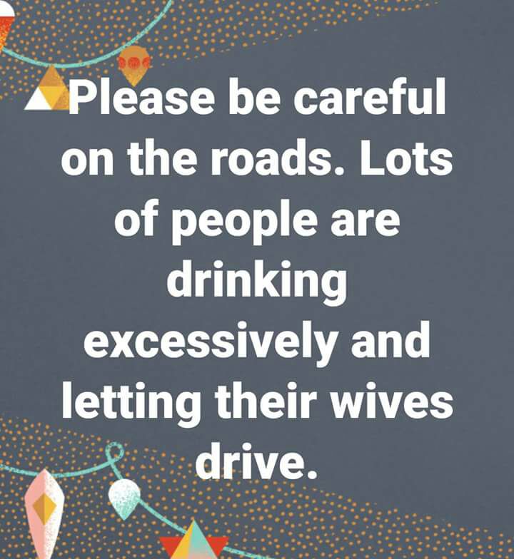 Cartoon, Please be careful on the roads. Lots of people are drinking excessively and letting their wives drive.